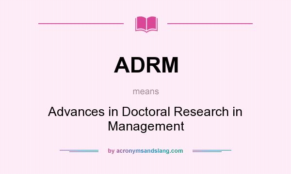 What does ADRM mean? It stands for Advances in Doctoral Research in Management