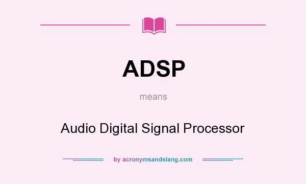 What does ADSP mean? It stands for Audio Digital Signal Processor