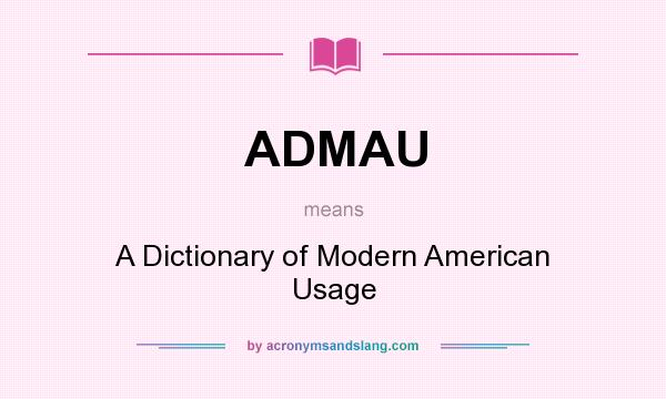 What does ADMAU mean? It stands for A Dictionary of Modern American Usage