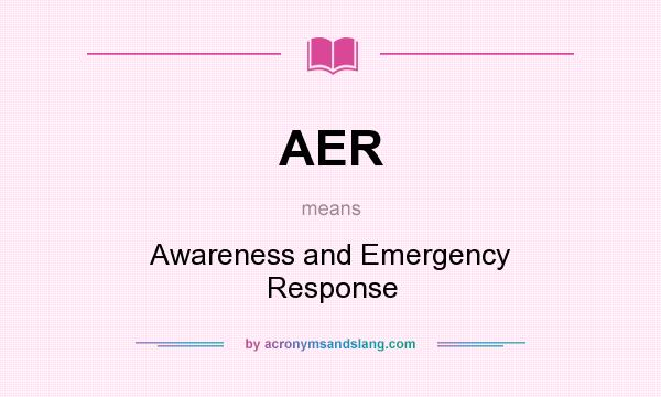What does AER mean? It stands for Awareness and Emergency Response