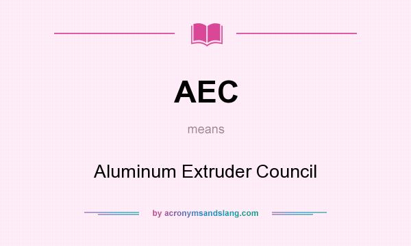 What does AEC mean? It stands for Aluminum Extruder Council