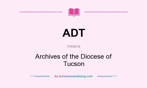 What does ADT mean? It stands for Archives of the Diocese of Tucson