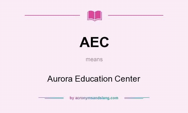 What does AEC mean? It stands for Aurora Education Center