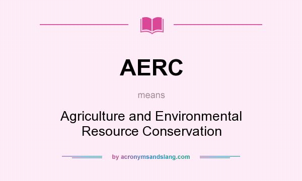 What does AERC mean? It stands for Agriculture and Environmental Resource Conservation