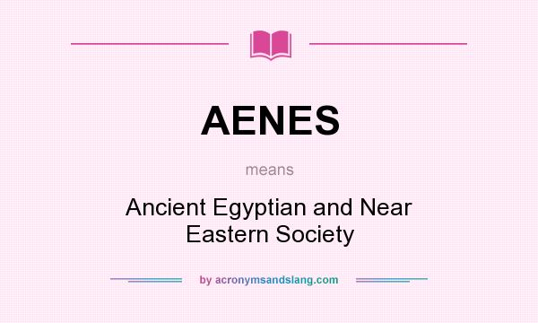 What does AENES mean? It stands for Ancient Egyptian and Near Eastern Society