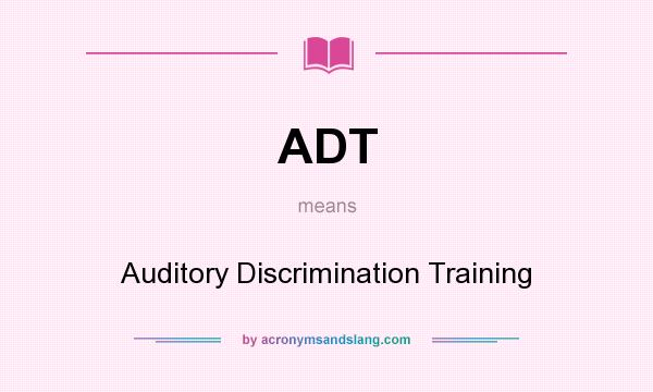 What does ADT mean? It stands for Auditory Discrimination Training