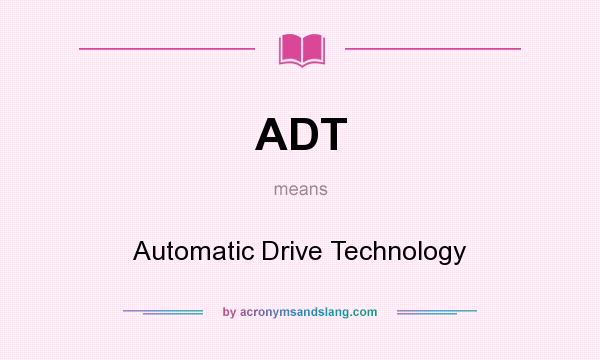 What does ADT mean? It stands for Automatic Drive Technology