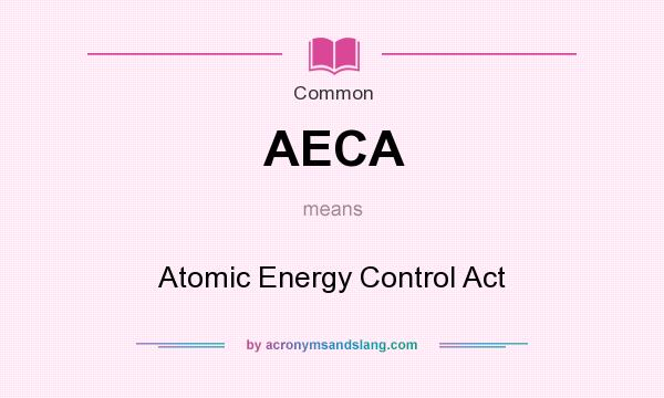 What does AECA mean? It stands for Atomic Energy Control Act
