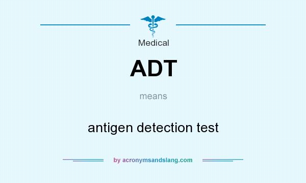 What does ADT mean? It stands for antigen detection test