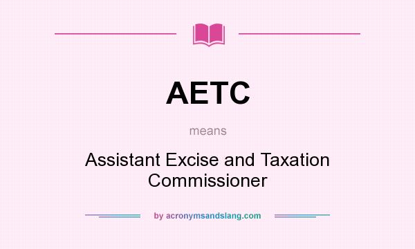 What does AETC mean? It stands for Assistant Excise and Taxation Commissioner