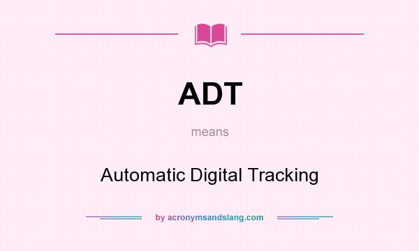 What does ADT mean? It stands for Automatic Digital Tracking
