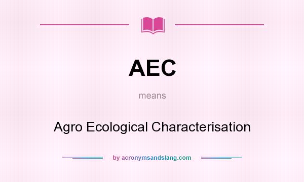 What does AEC mean? It stands for Agro Ecological Characterisation