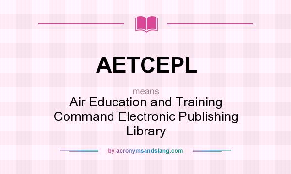 What does AETCEPL mean? It stands for Air Education and Training Command Electronic Publishing Library