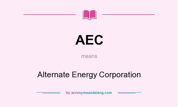 What does AEC mean? It stands for Alternate Energy Corporation