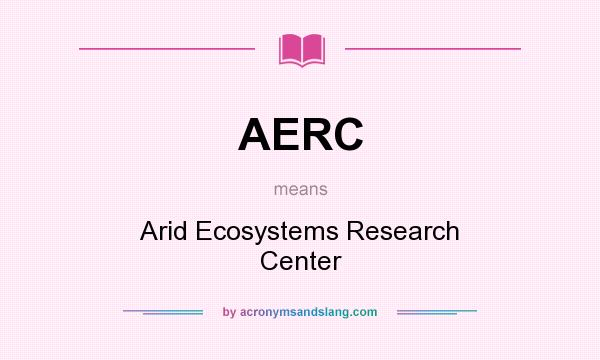 What does AERC mean? It stands for Arid Ecosystems Research Center