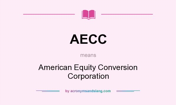 What does AECC mean? It stands for American Equity Conversion Corporation