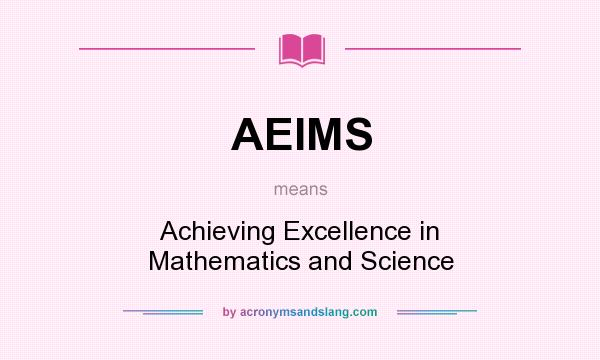 What does AEIMS mean? It stands for Achieving Excellence in Mathematics and Science