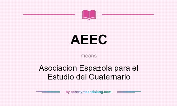 What does AEEC mean? It stands for Asociacion Espa±ola para el Estudio del Cuaternario