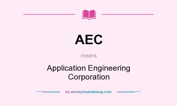 What does AEC mean? It stands for Application Engineering Corporation
