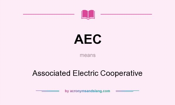 What does AEC mean? It stands for Associated Electric Cooperative