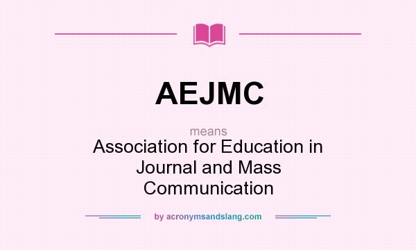 What does AEJMC mean? It stands for Association for Education in Journal and Mass Communication