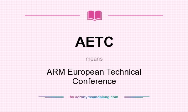 What does AETC mean? It stands for ARM European Technical Conference
