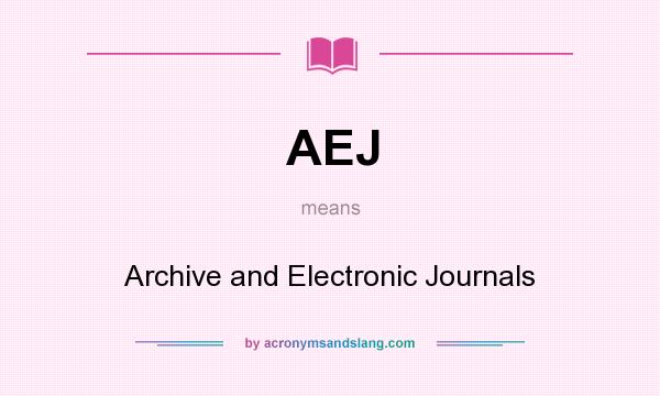 What does AEJ mean? It stands for Archive and Electronic Journals