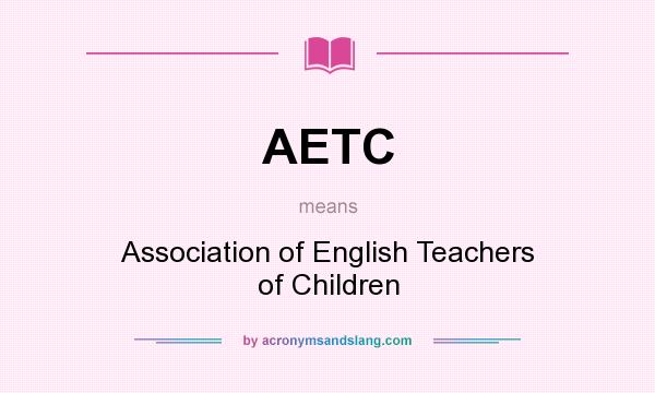 What does AETC mean? It stands for Association of English Teachers of Children