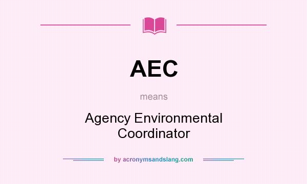 What does AEC mean? It stands for Agency Environmental Coordinator
