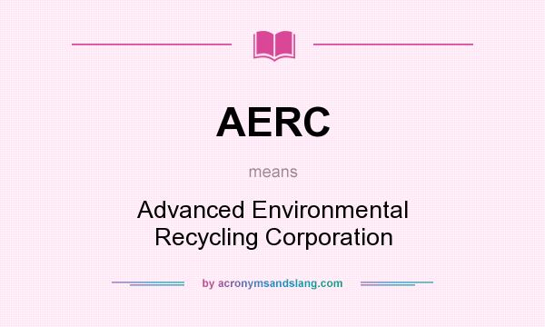 What does AERC mean? It stands for Advanced Environmental Recycling Corporation