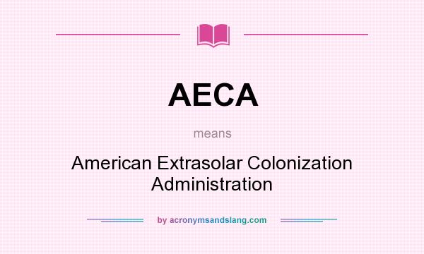 What does AECA mean? It stands for American Extrasolar Colonization Administration
