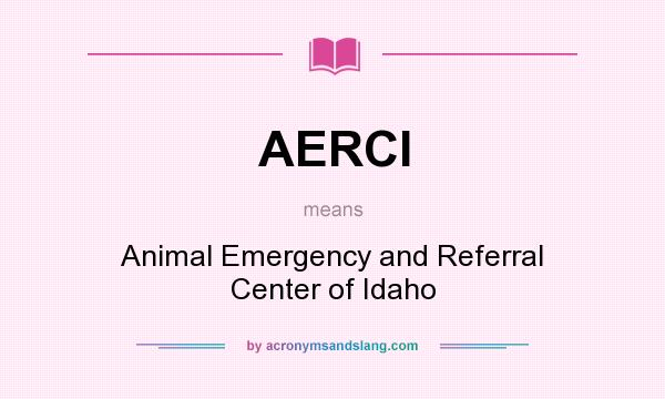 What does AERCI mean? It stands for Animal Emergency and Referral Center of Idaho