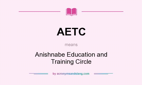 What does AETC mean? It stands for Anishnabe Education and Training Circle