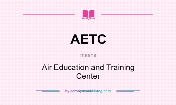 What does AETC mean? It stands for Air Education and Training Center