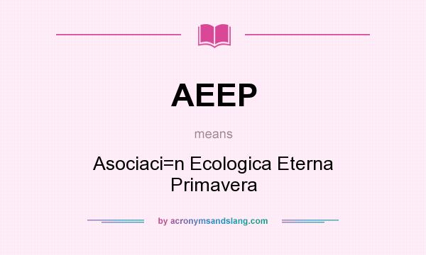 What does AEEP mean? It stands for Asociaci=n Ecologica Eterna Primavera