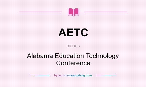 What does AETC mean? It stands for Alabama Education Technology Conference