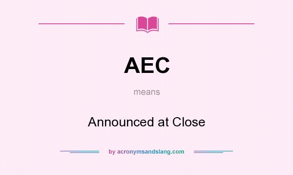 What does AEC mean? It stands for Announced at Close