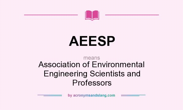 What does AEESP mean? It stands for Association of Environmental Engineering Scientists and Professors