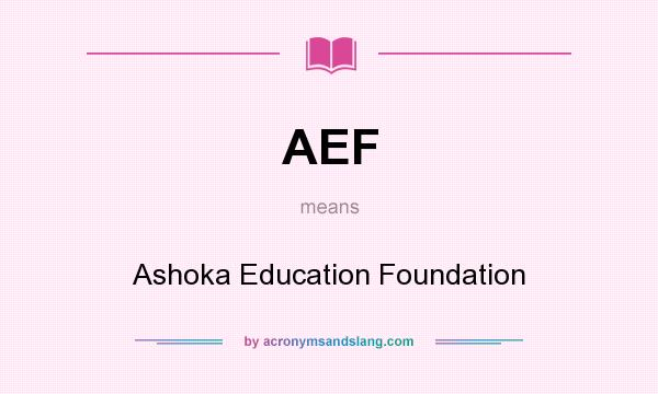 What does AEF mean? It stands for Ashoka Education Foundation
