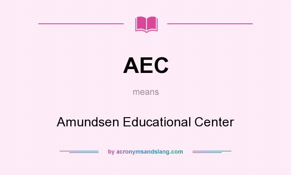 What does AEC mean? It stands for Amundsen Educational Center