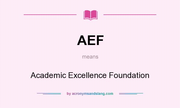What does AEF mean? It stands for Academic Excellence Foundation