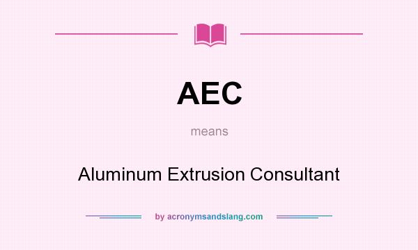What does AEC mean? It stands for Aluminum Extrusion Consultant