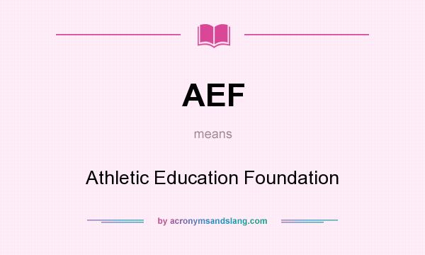 What does AEF mean? It stands for Athletic Education Foundation