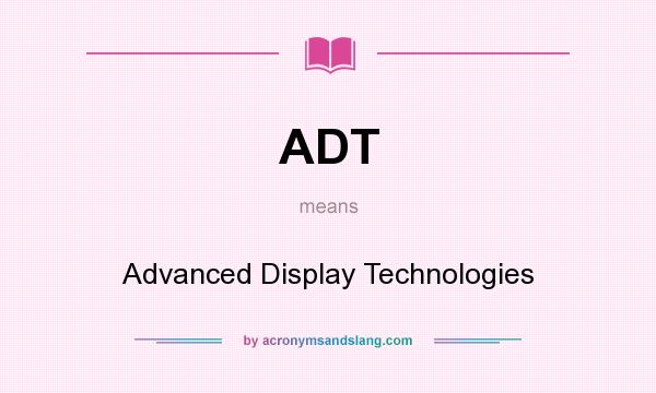 What does ADT mean? It stands for Advanced Display Technologies