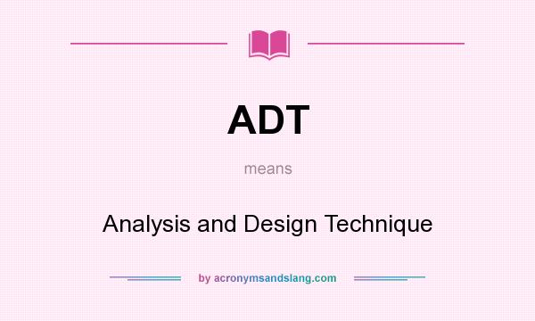 What does ADT mean? It stands for Analysis and Design Technique