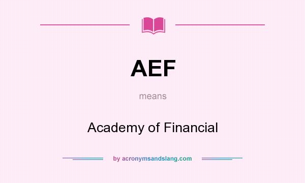 What does AEF mean? It stands for Academy of Financial