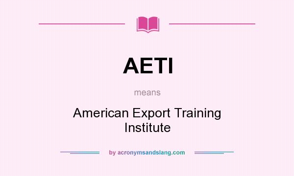What does AETI mean? It stands for American Export Training Institute