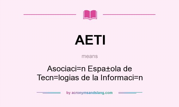 What does AETI mean? It stands for Asociaci=n Espa±ola de Tecn=logias de la Informaci=n