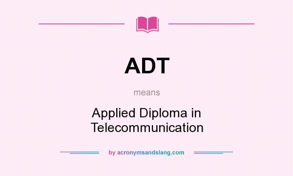 What does ADT mean? It stands for Applied Diploma in Telecommunication