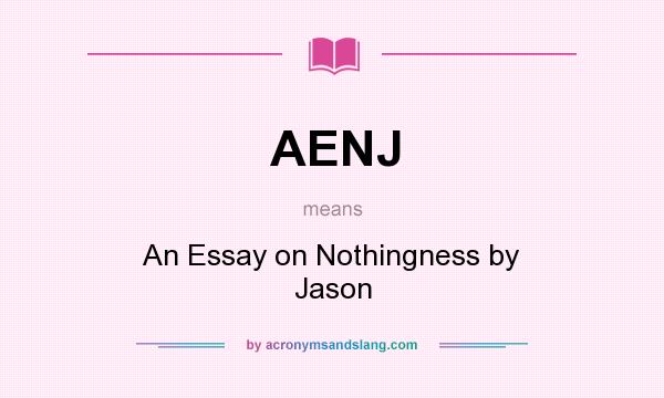 What does AENJ mean? It stands for An Essay on Nothingness by Jason